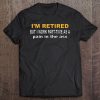 I'm Retired But I Work Part Time As A Pain In The Ass, Funny Tee