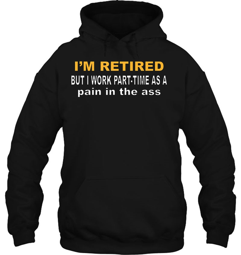 I'm Retired But I Work Part Time As A Pain In The Ass, Funny Mugs