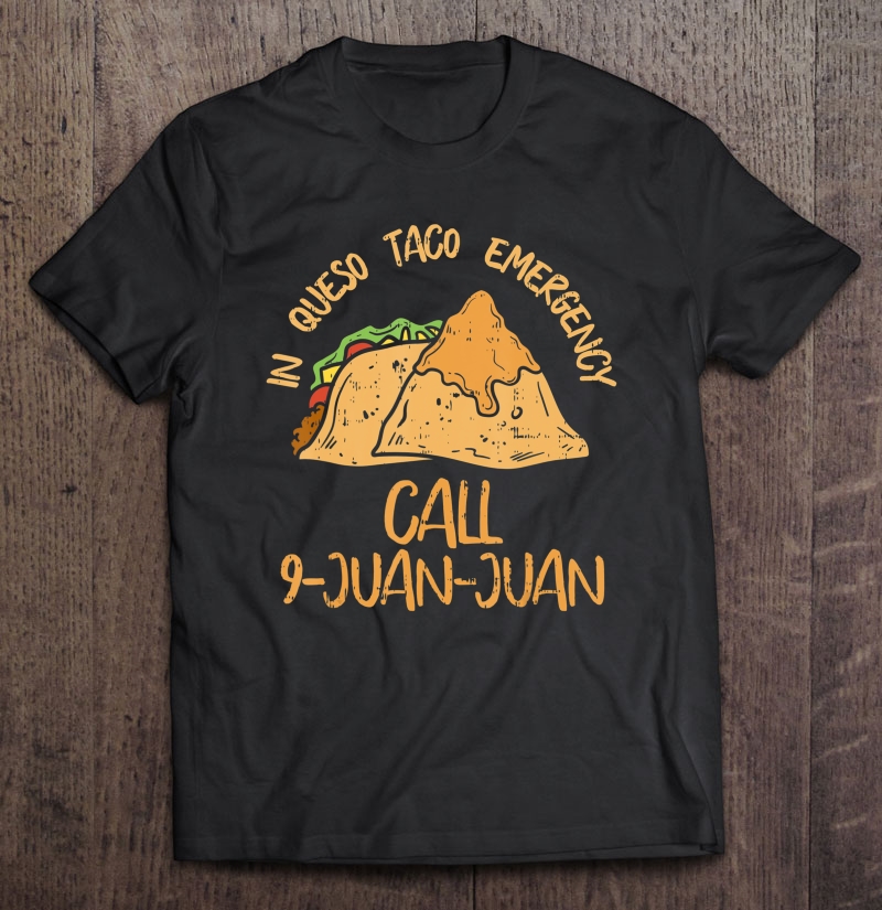 In Queso Emergency Cinco De Mayo Taco Call 9 Juan Mexican Shirt