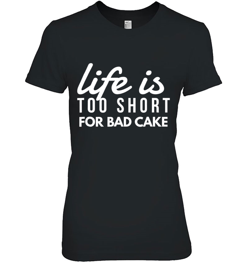 Life Is Too Short For Bad Cake Fun Baker Bakery Sweets Shirt Hoodie