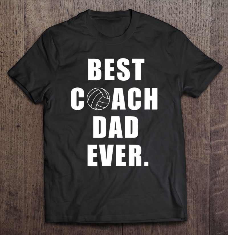 Mens Best Volleyball Coach Dad Ever Coach Shirt