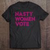 Nasty Women Vote Feminist Election Voting Gift Tee