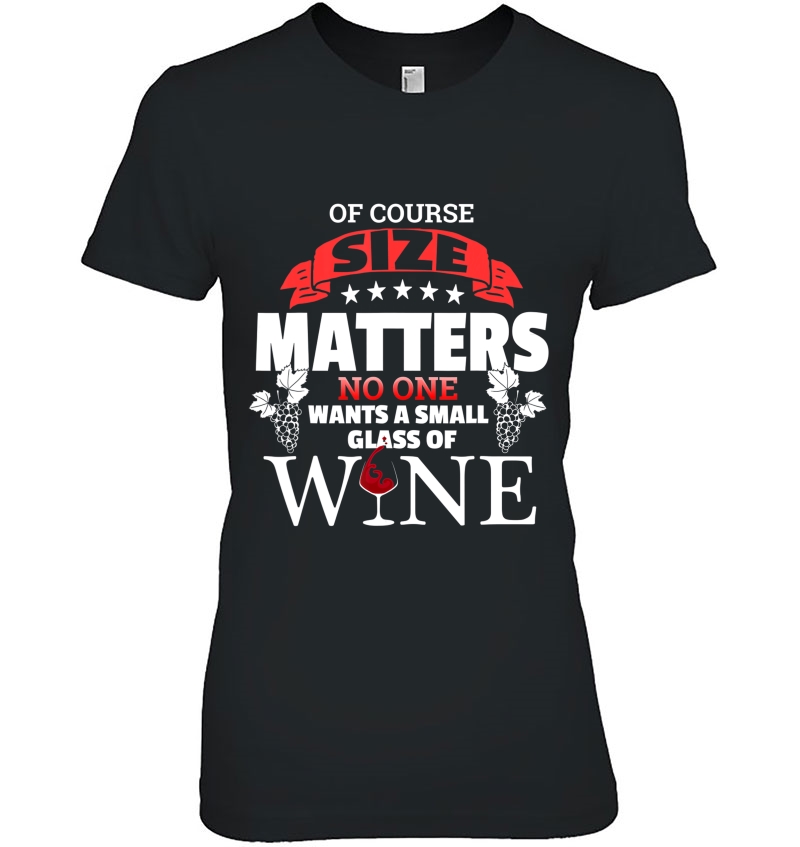 Of Course Size Matters No One Wants Small Glass Wine - Funny Hoodie