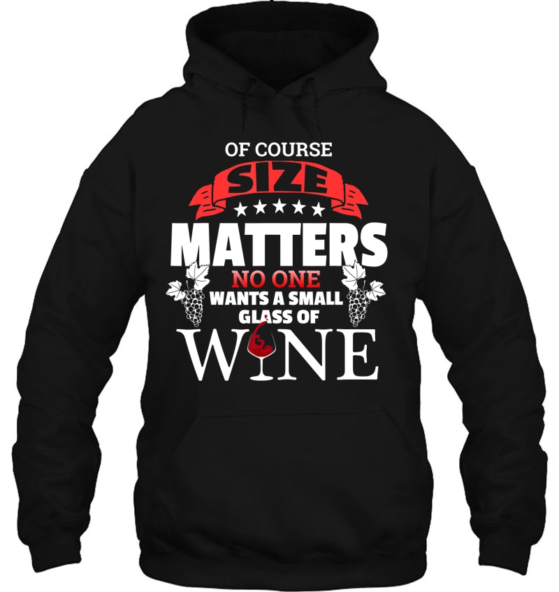 Of Course Size Matters No One Wants Small Glass Wine - Funny Mugs