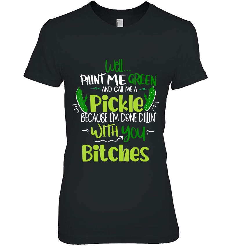 Paint Me Green And Call Me A Pickle Bitches Funny Gift Humor Hoodie