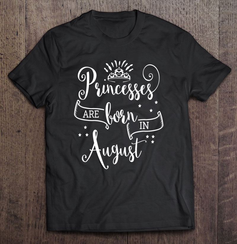 Princesses Are Born In August Shirt