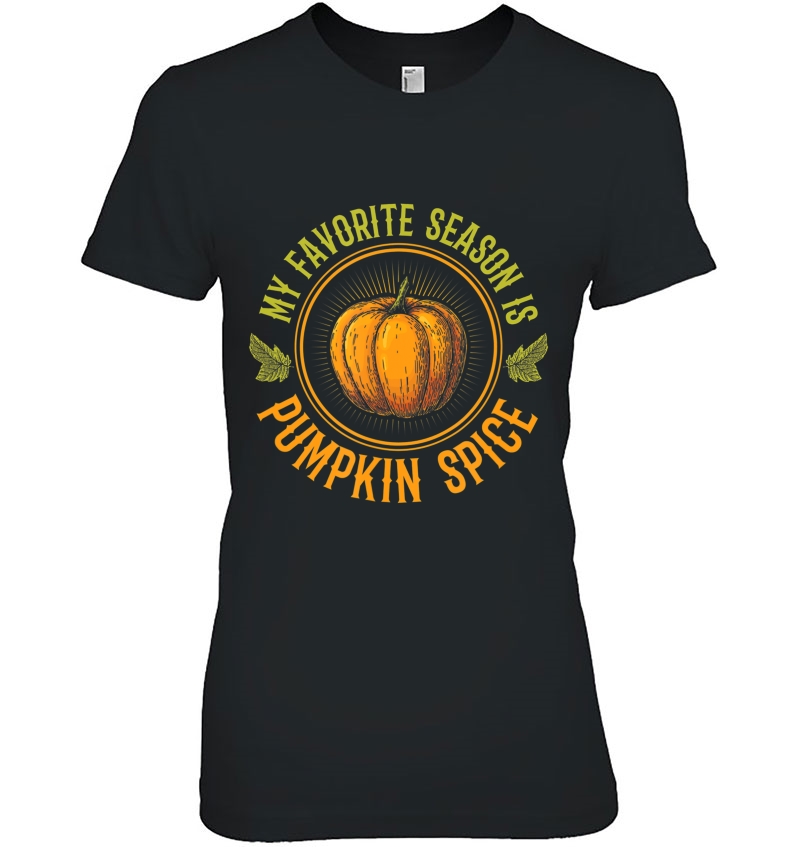 Pumpkin Spice - My Favorite Season Is Pumpkin Spice Shirt Hoodie