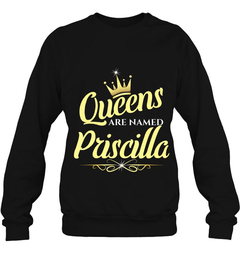 Queens Are Named Priscilla Sweatshirt
