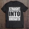 Straight Into Kindergarten Funny Back To School Gift Tee