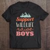 Support Wildlife Raise Boys - Funny For Parents Tee