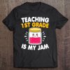 Teaching 1St Grade Is My Jam Funny Gift For Teacher Tee