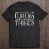 That's What I Do I Drum And I Know Things Tee