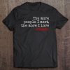 The More People I Meet The More I Love Snakes Pullover Tee