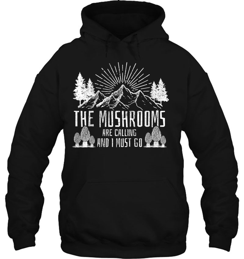 The Mushrooms Are Calling And I Must Go Hunting Hoodie