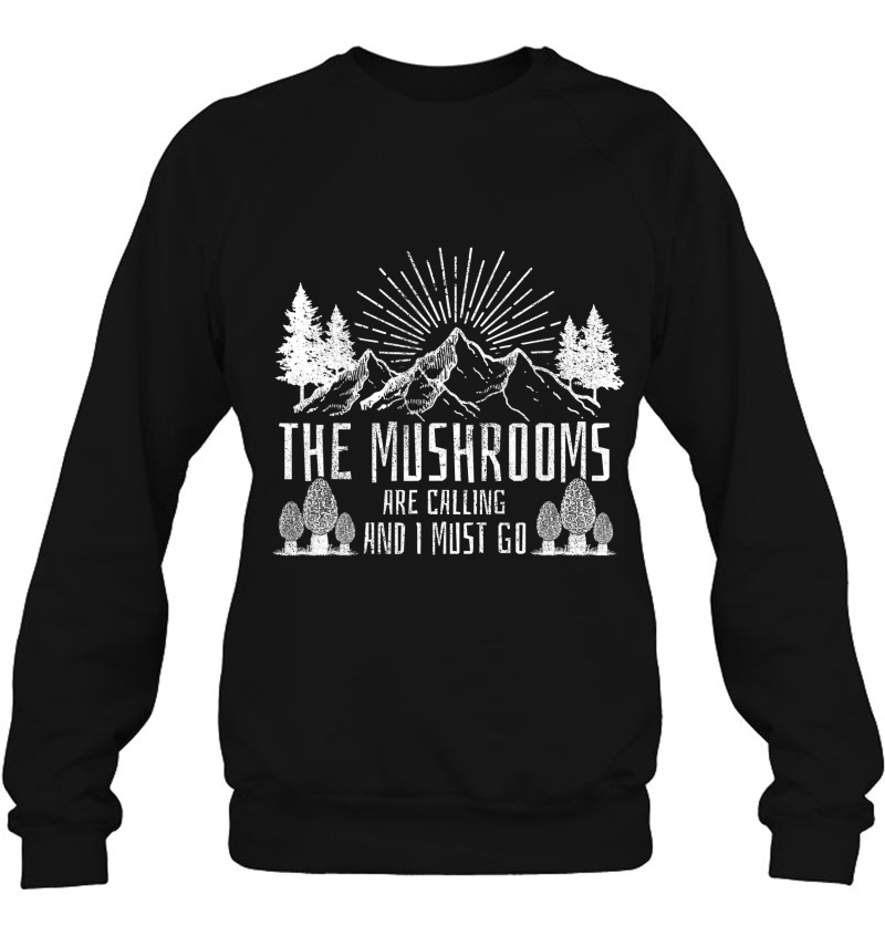 The Mushrooms Are Calling And I Must Go Hunting Sweatshirt