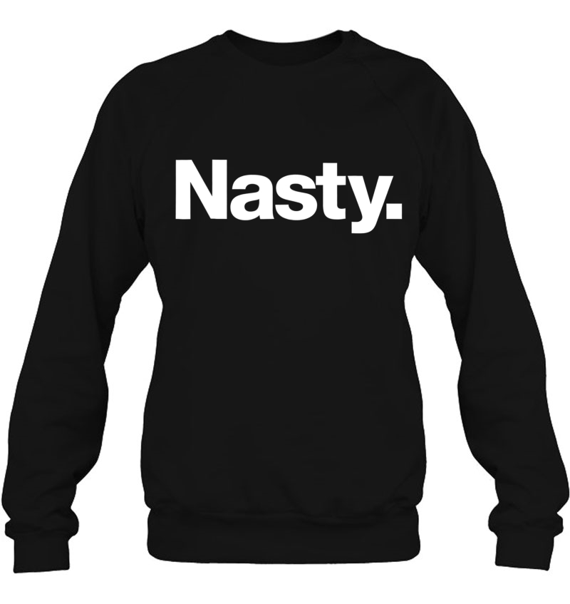 The Word Nasty A Shirt That Says Nasty Sweatshirt