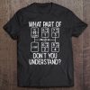 What Part Dont You Understand Truck Gear Trucker Driver Gift Tee