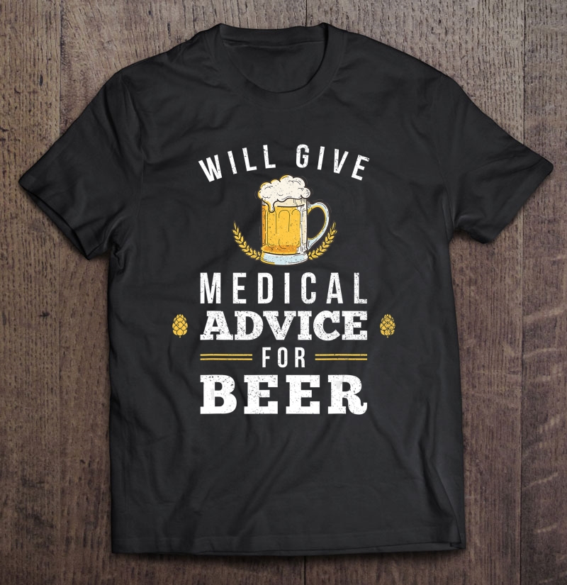 Will Give Medical Advice For Beer Doctor Nurse Gift Shirt