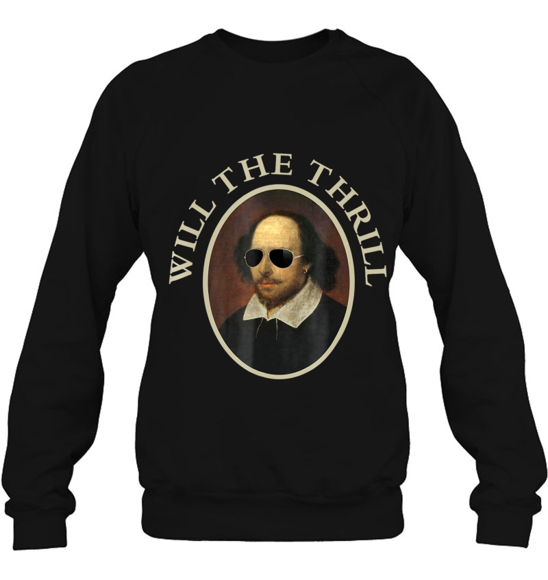 Will The Thrill -Funny Shakespeare Tshirts Sweatshirt