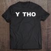 Y Tho Funny Meme Tee