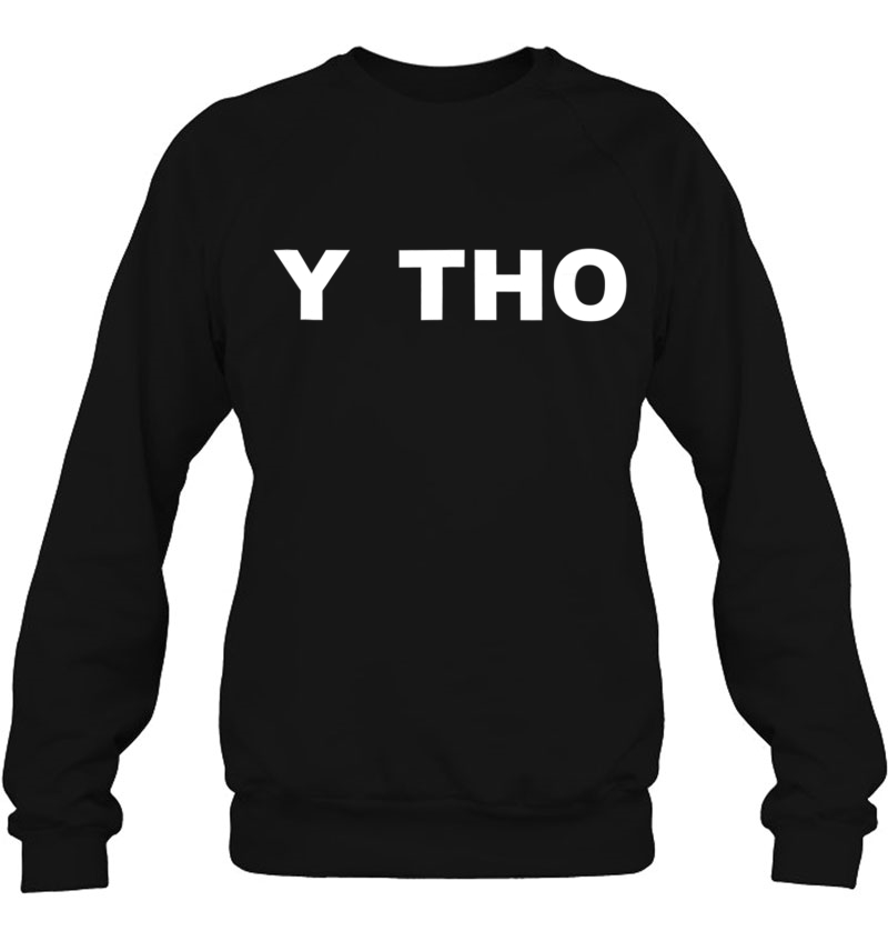 Y Tho Funny Meme Sweatshirt