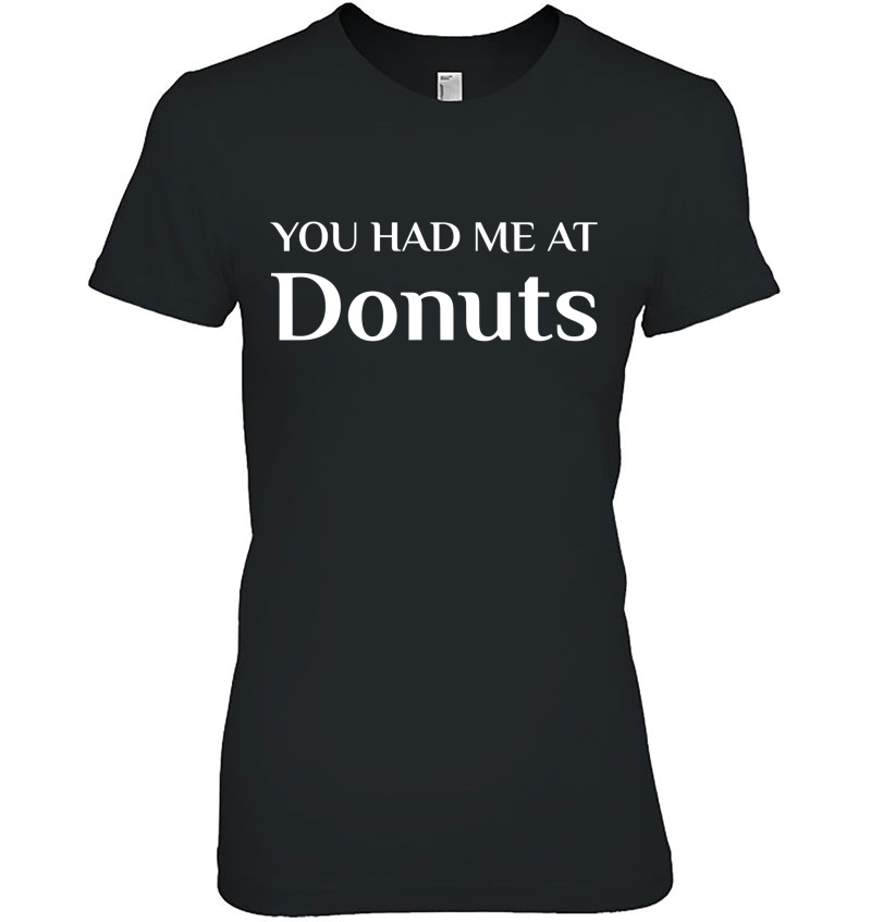 You Had Me At Donuts Doughnuts Funny American Food Fans Ladies Tee