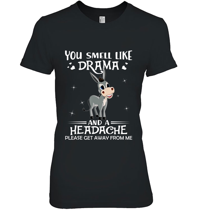 You Smell Like Drama And A Headache Get Away Donkey Tshirt Ladies Tee
