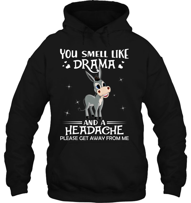 You Smell Like Drama And A Headache Get Away Donkey Tshirt Hoodie