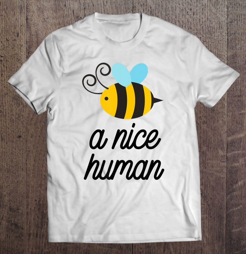 Cute Bee Pun Lover Be A Nice Human Save The Bees Gift Shirt