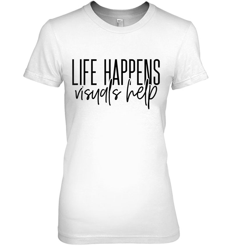 Cute Life Happens Visuals Help - Best Gift Idea For Sped Ladies Tee
