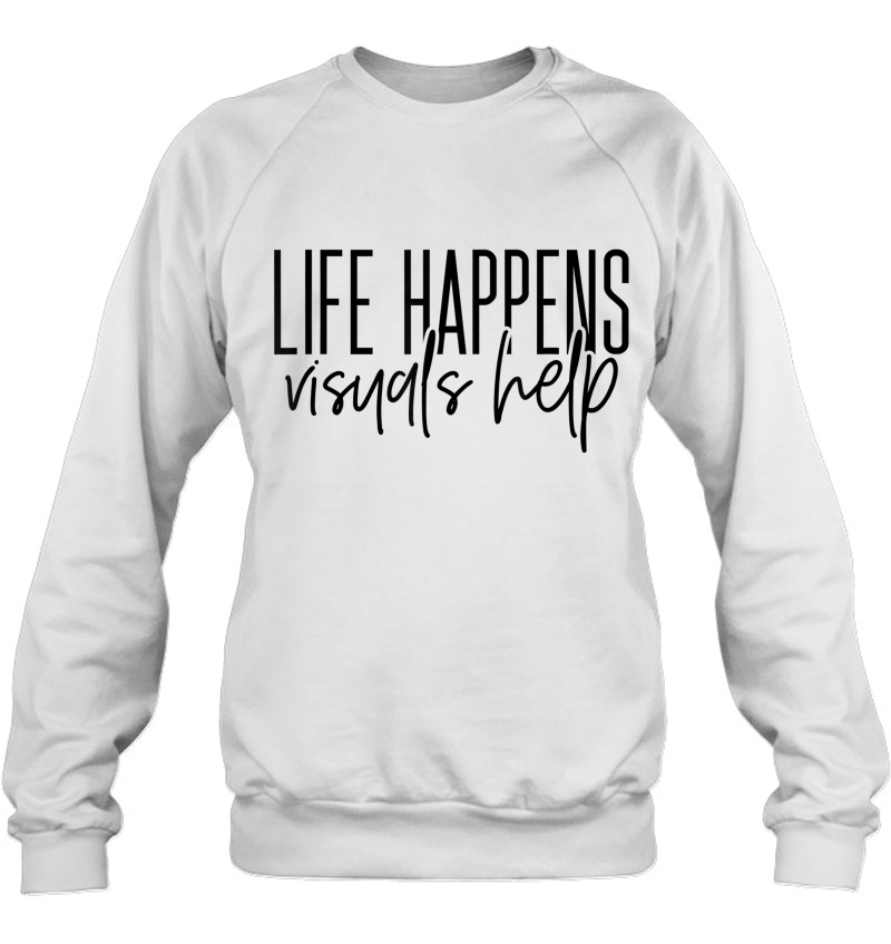 Cute Life Happens Visuals Help - Best Gift Idea For Sped Sweatshirt