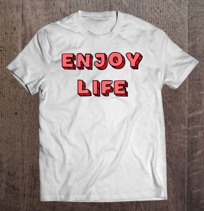 Enjoy Life Text Shirt