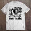 I'm Not Addicted To Reading I Can Stop Tee Reading Shirts Tee