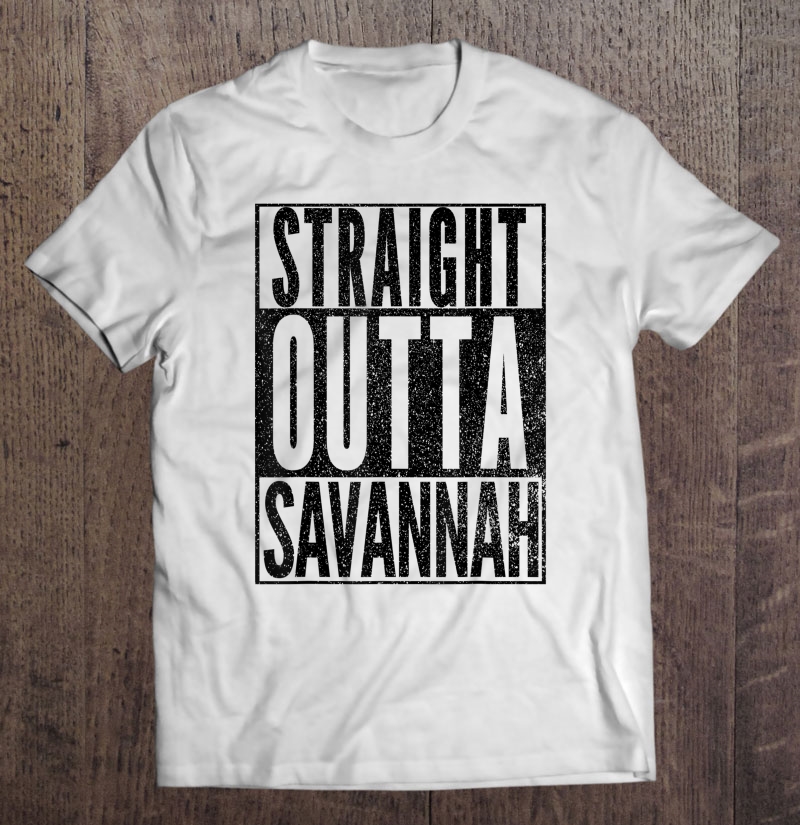 Straight Outta Savannah Georgia Novelty Shirt Joke Shirt