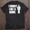 I Shoot Like A Girl Female Shooter Tee