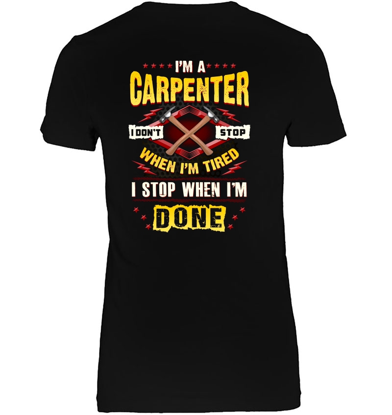 I'm A Carpenter I Don't Stop When I'm Tired I Stop When I'm Done Hoodie