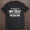 Sometimes I Have To Tell Myself It's Not Worth The Jail Time Version2 Tee