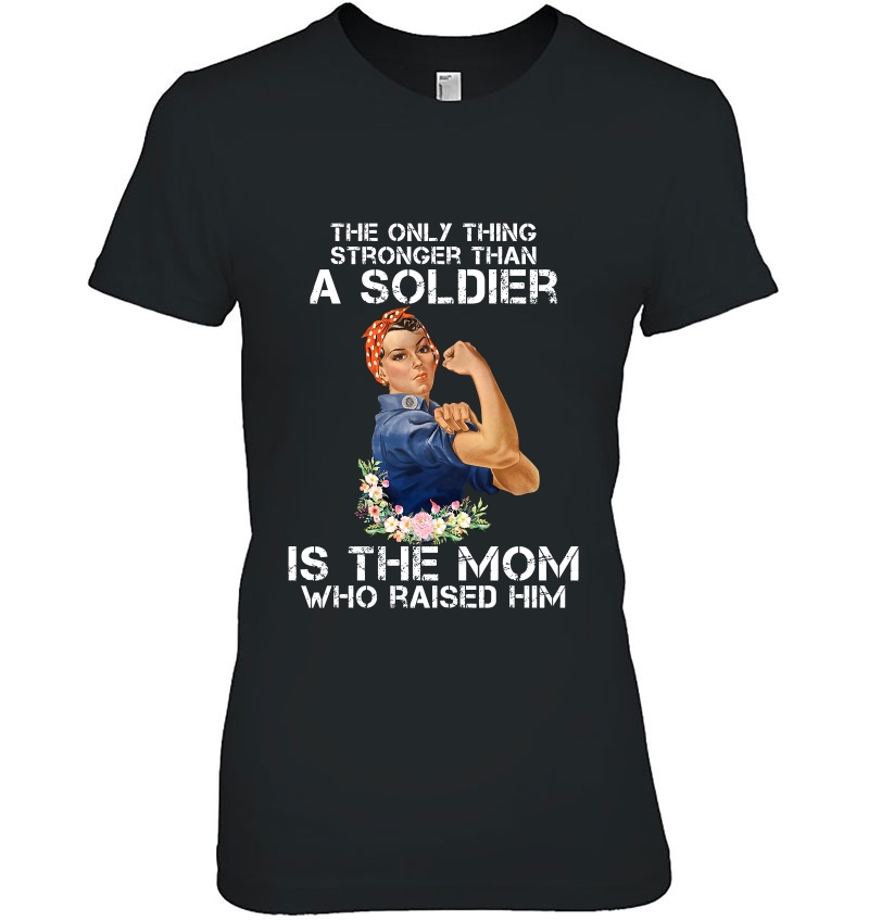 The Only Thing Stronger Than A Soldier Is The Mom Who Raised Him Strong Woman Version Hoodie