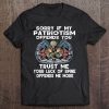 Sorry If My Patriotism Offends You Trust Me Your Lack Of Spine Offends Me More US Veteran Tee