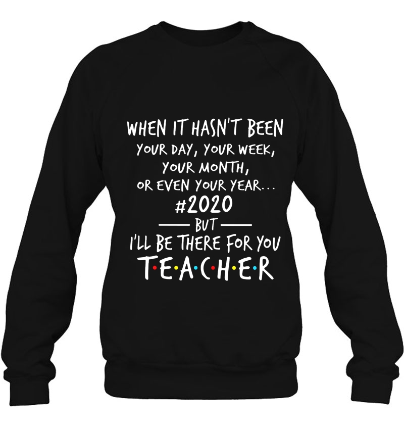 When It Hasn't Been Your Day Or Even Your Year #2020 But I'll Be There For You Teacher Mugs