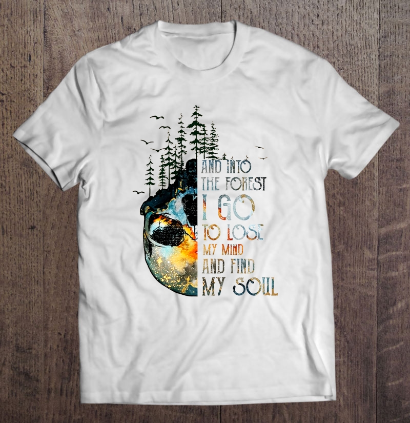 And Into The Forest I Go To Lose My Mind And Find My Soul Wild Life Shirt