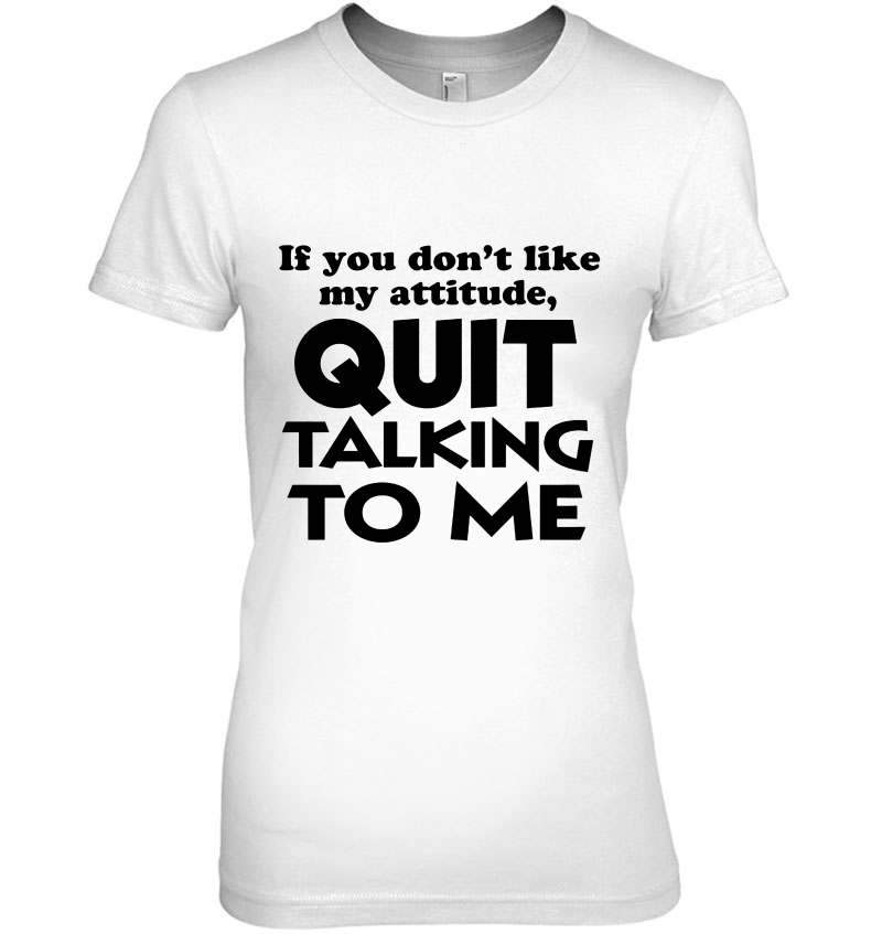 If You Don't Like My Attitude Quit Talking To Me Hoodie