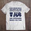 In My Dream World Jeep Parts Are Free Coffee Is Healthy And Offroading Makes You Thin Tee