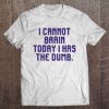 I Cannot Brain Today I Has The Dumb Tee