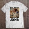 When In Doubt Go To The Library Book Lover Tee