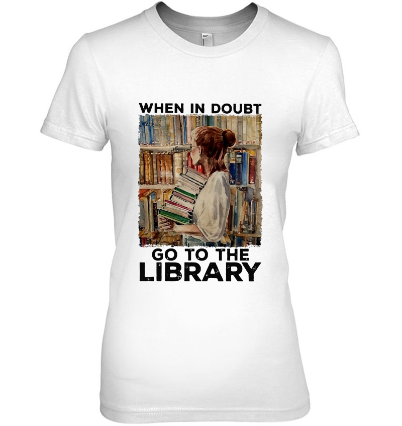 When In Doubt Go To The Library Book Lover Ladies Tee