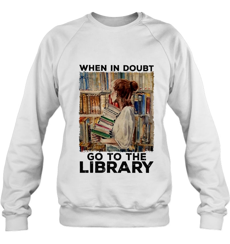 When In Doubt Go To The Library Book Lover Sweatshirt