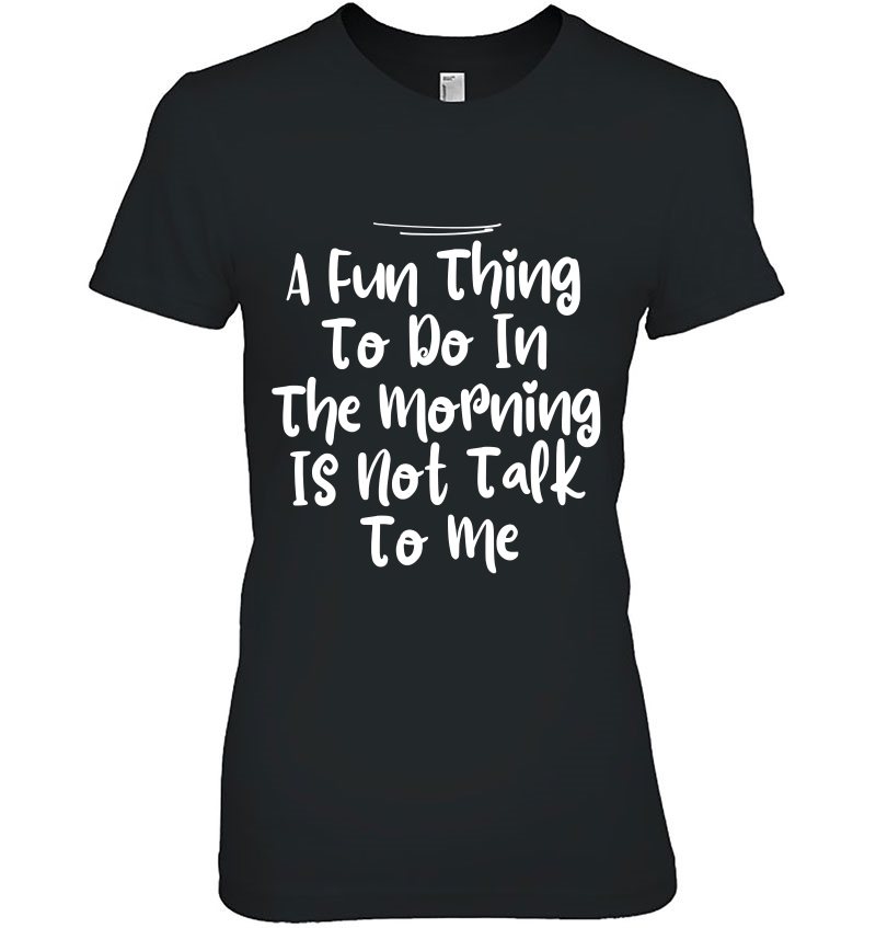 A Fun Thing To Do In The Morning Is Not Talk To Me Hoodie