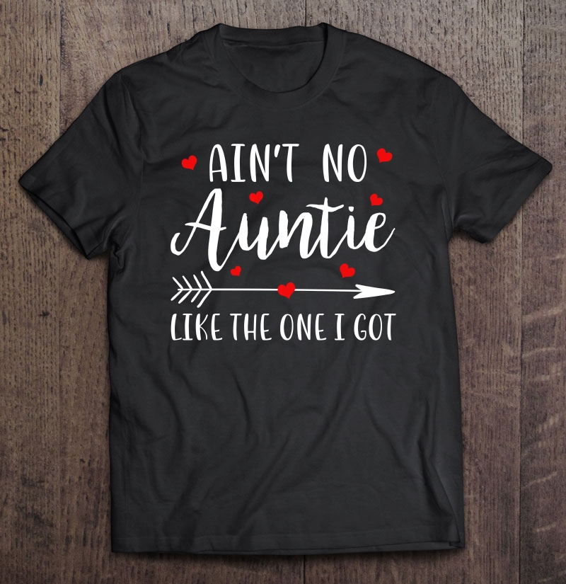 Ain't No Auntie Like The One I Got - Funny Aunt Shirt