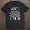 Bartender Shirts For Women & Men Namaste At The Bar Tee